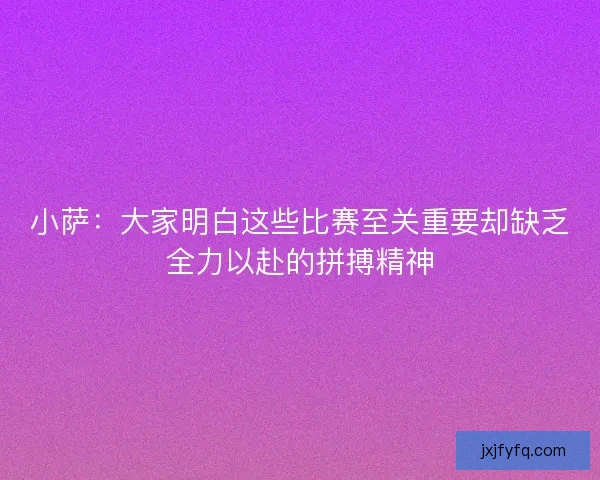 小萨：大家明白这些比赛至关重要却缺乏全力以赴的拼搏精神